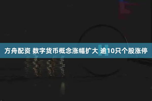 方舟配资 数字货币概念涨幅扩大 逾10只个股涨停